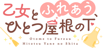 乙女とふれあう、ひとつ屋根の下